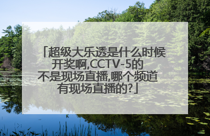 超级大乐透是什么时候开奖啊,CCTV-5的不是现场直播,哪个频道有现场直播的?