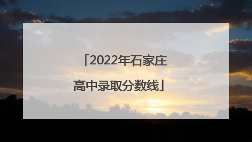 2022年石家庄高中录取分数线