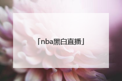 「nba黑白直播」nba黑白直播app